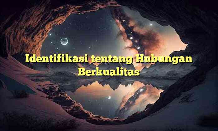 Identifikasi tentang Hubungan Berkualitas
