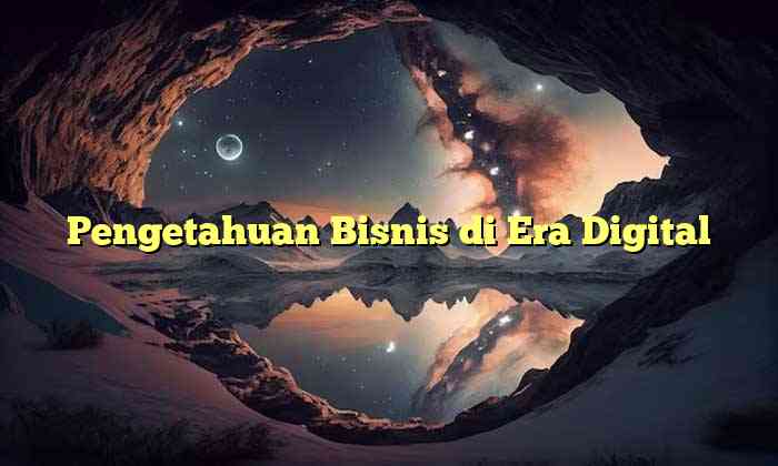Pengetahuan Bisnis di Era Digital