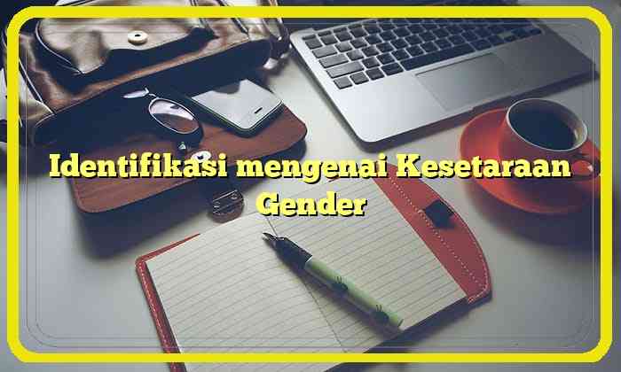 Identifikasi mengenai Kesetaraan Gender