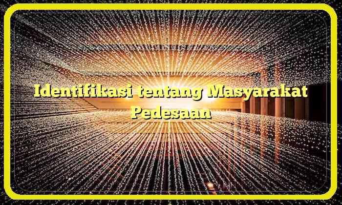 Identifikasi tentang Masyarakat Pedesaan