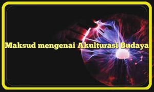 Maksud mengenai Akulturasi Budaya