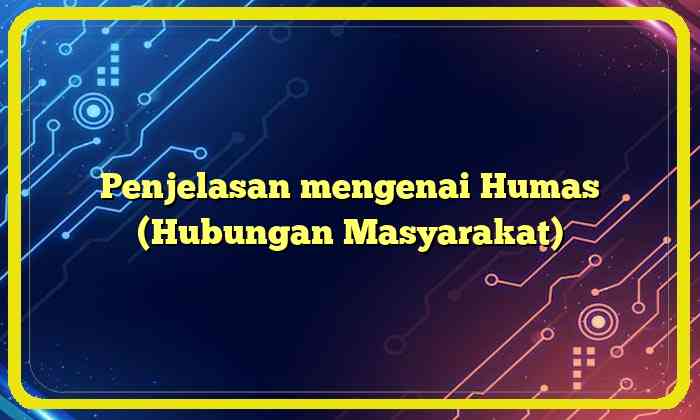 Penjelasan mengenai Humas (Hubungan Masyarakat)